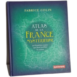 Atlas de la France mystérieuse/ 40 histoires vraieis qui font...