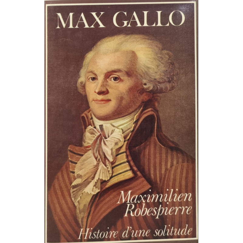 MAXIMILIEN ROBESPIERRE HISTOIRE D'UNE SOLITUDE