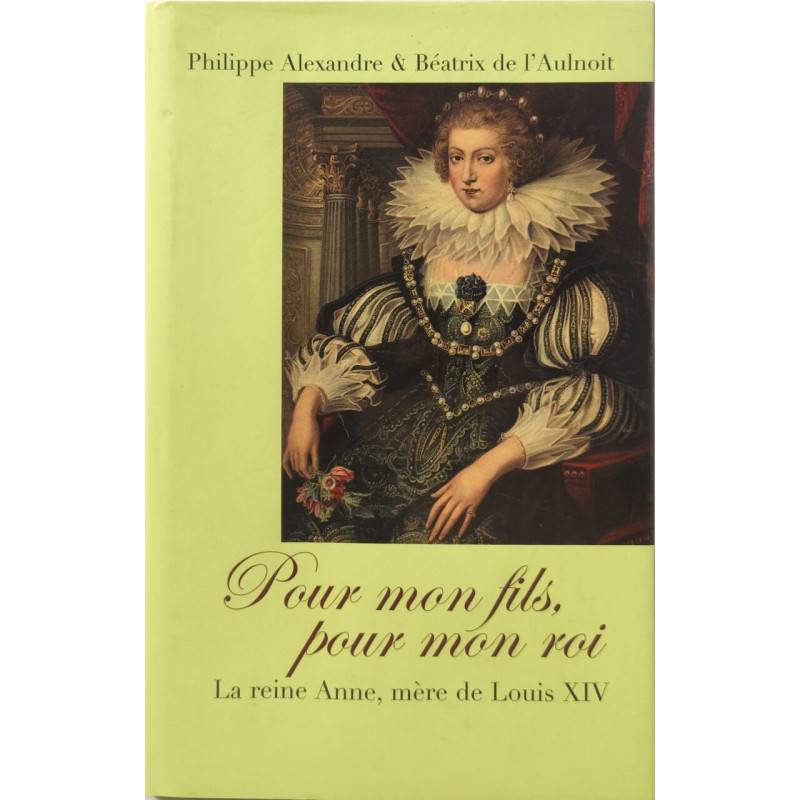 Pour Mon Fils pour Mon Roi : La Reine Anne mère de Louis XIV