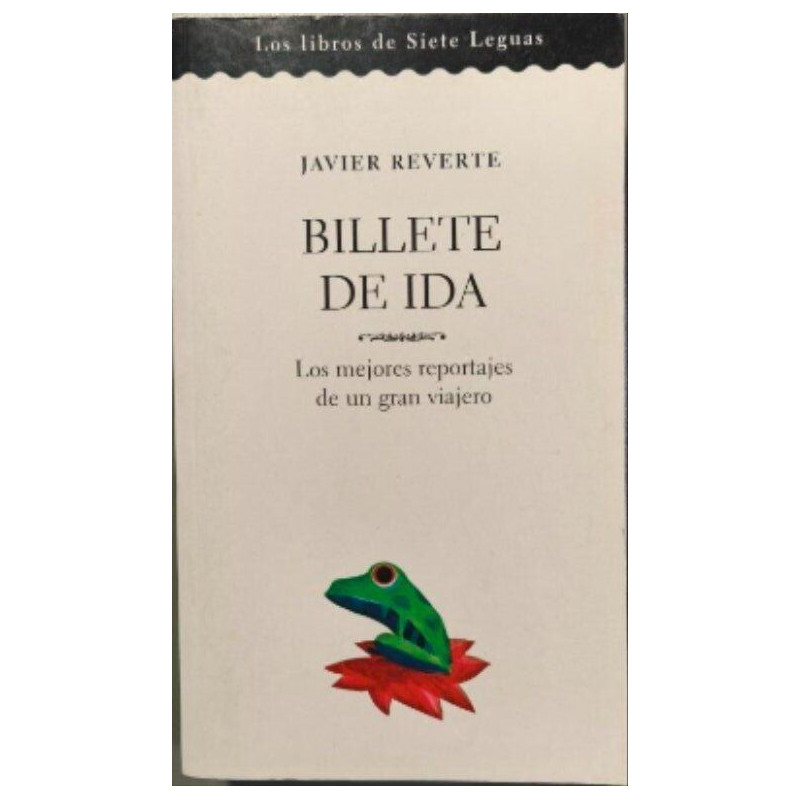 Billete de ida / los mejores reportajes de un gran viajero