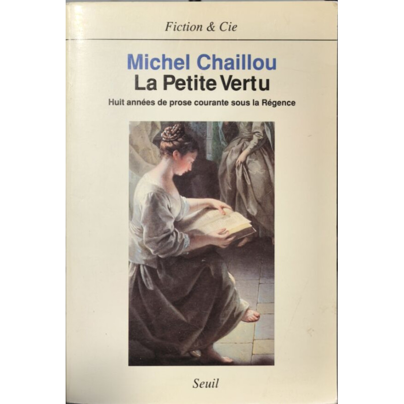 La Petite Vertu : huit années de prose courante sous la Régence:...