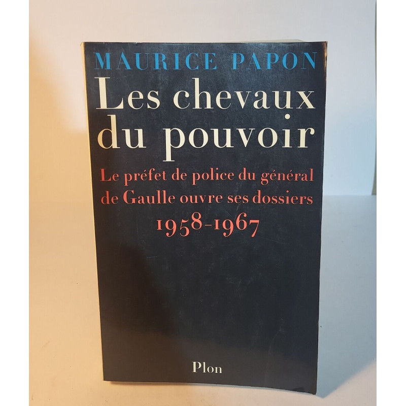 Les chevaux du pouvoir : le prefet de police du general de gaulle...