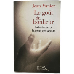 Le goût du bonheur.: Au fondement de la morale avec Aristote