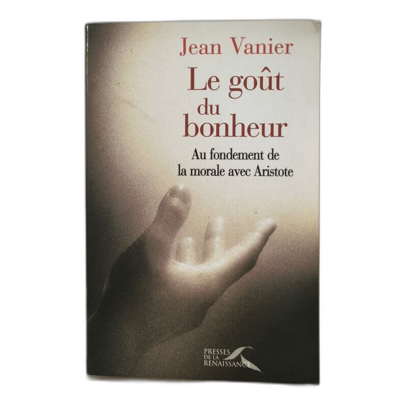 Le goût du bonheur.: Au fondement de la morale avec Aristote