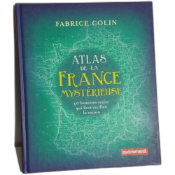Atlas de la France mystérieuse/ 40 histoires vraieis qui font...