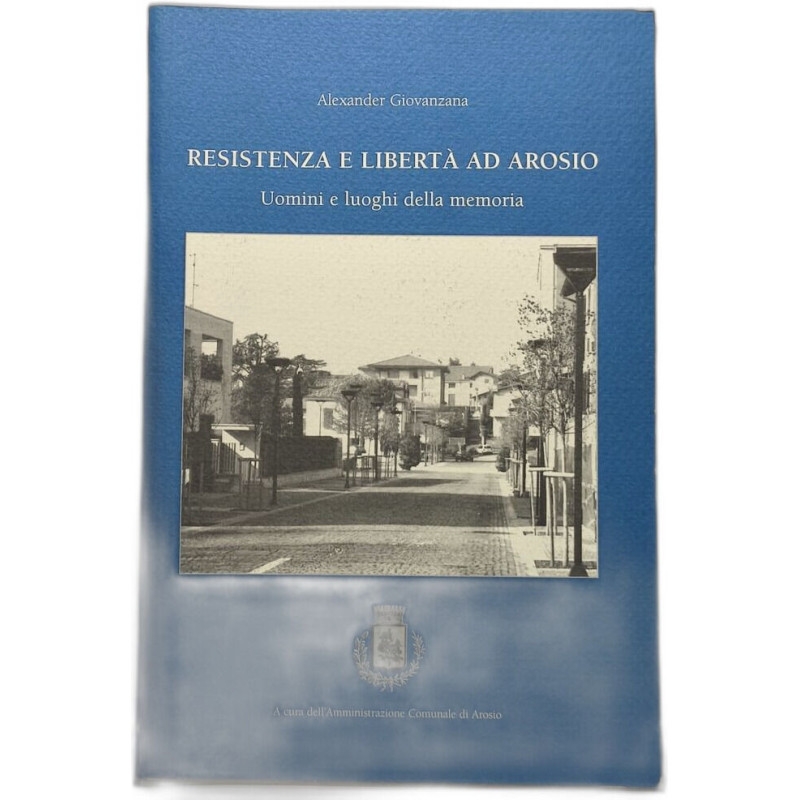 Resistenza e libertà ad Arosio - uomini e luoghi della memoria
