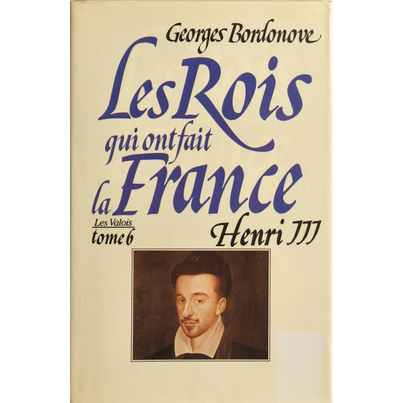 Les rois qui ont fait la france Henri III - les valois tome 6