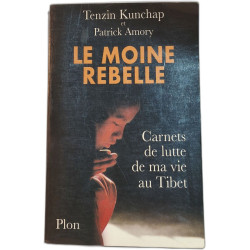 Le Moine rebelle : carnets de lutte de ma vie au Tibet