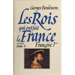 Les rois qui ont fait la france François Ier. - Le roi-chevalier