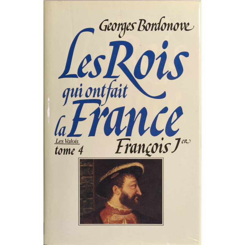 Les rois qui ont fait la france François Ier. - Le roi-chevalier