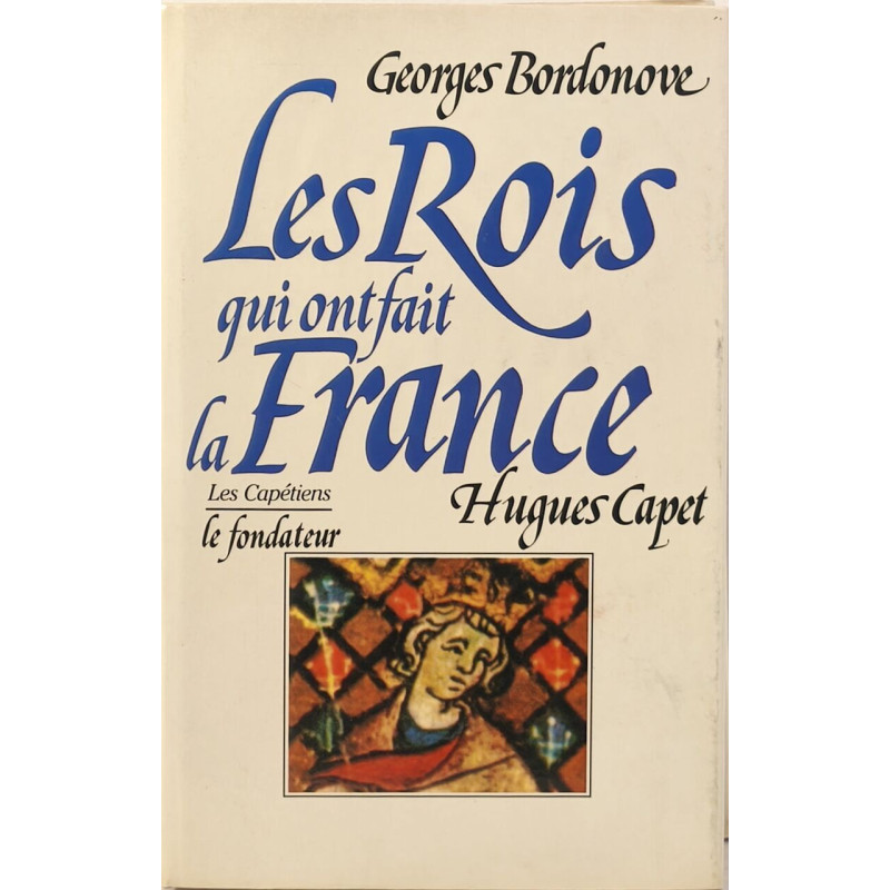 Les Rois qui ont fait la France: Hugues Capet - le fondateur les...