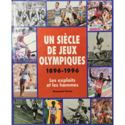 Un siècle de jeux olympiques 1896-1996 les exploiots et les hommes
