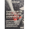 Chasseur de prédateurs d'enfants : Histoire d'un flic chasseur de...
