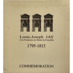 Louis-Joseph Jay et la Fondation du Musée de Grenoble 1795-1815...