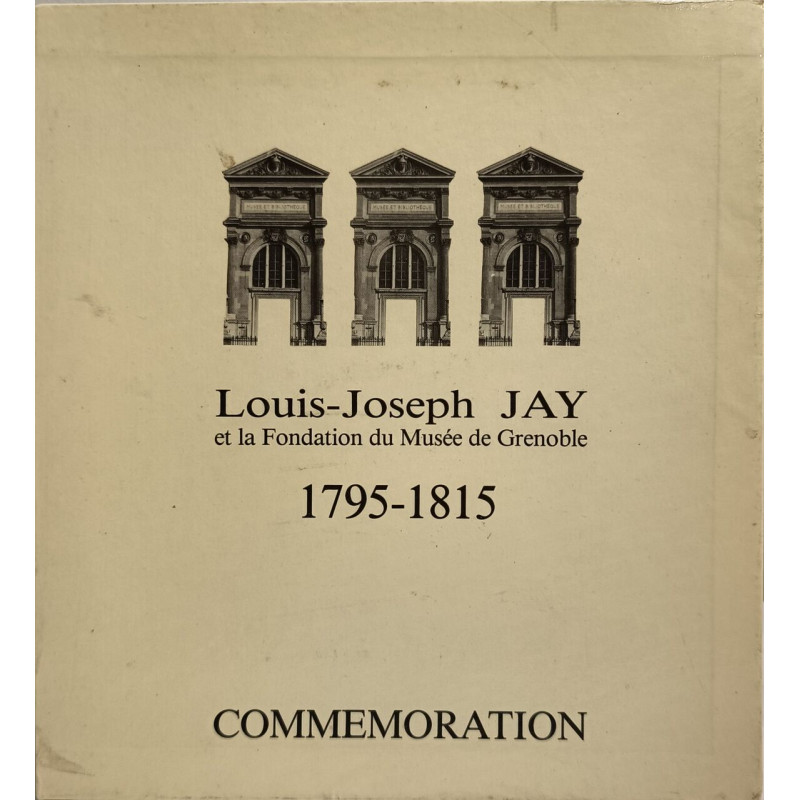 Louis-Joseph Jay et la Fondation du Musée de Grenoble 1795-1815...