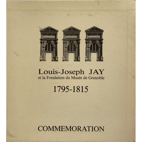 Louis-Joseph Jay et la Fondation du Musée de Grenoble 1795-1815...