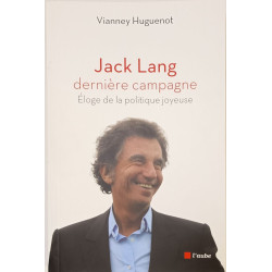 JACK LANG DERNIERE CAMPAGNE: Eloge de la politique joyeuse