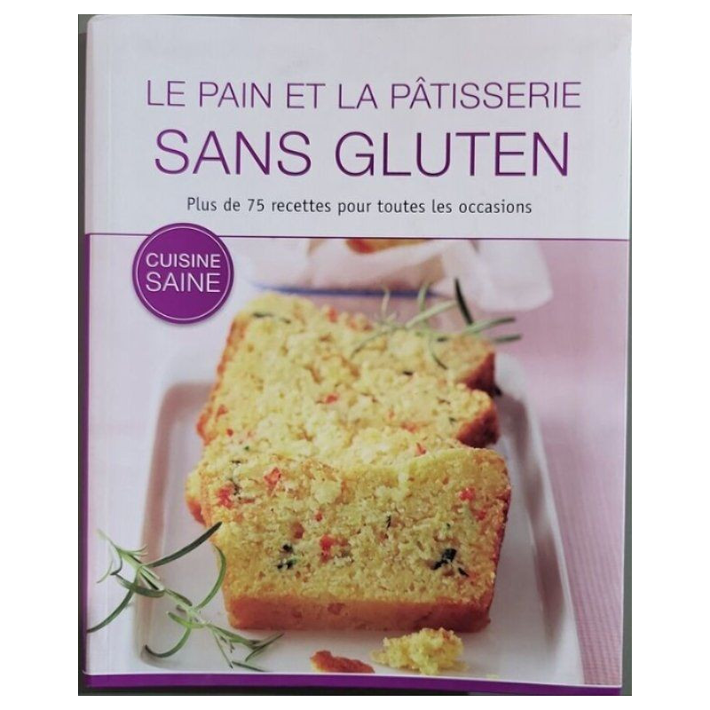 Le pain et la patisserie sans gluten Plus de 75 recettes pour...