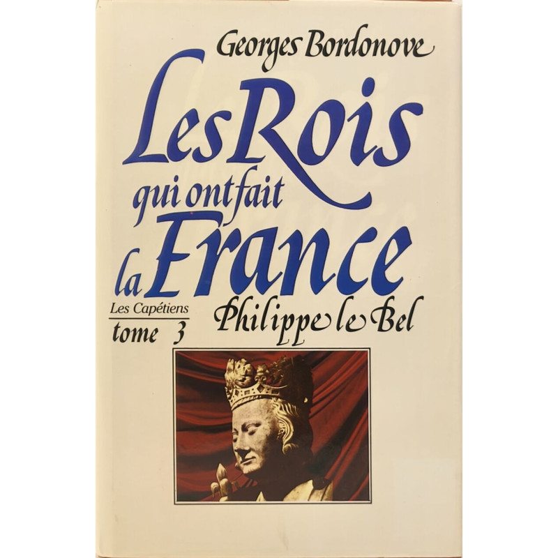 Philippe Le Bel Roi de fer - les rois qui ont fait la france tome...
