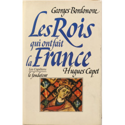 Les Rois qui ont fait la France: Hugues Capet - le fondateur les...