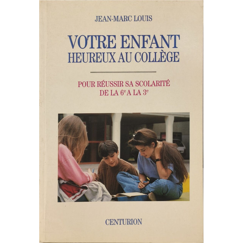 Votre enfant heureux au collège: Pour réussir sa scolarité de la...