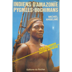 Indiens d'Amazonie : Pygmées brochimans... ces hommes qu'on achève