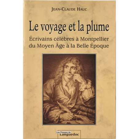 Le voyage et la plume : Ecrivains célèbres à Montpellier du Moyen...
