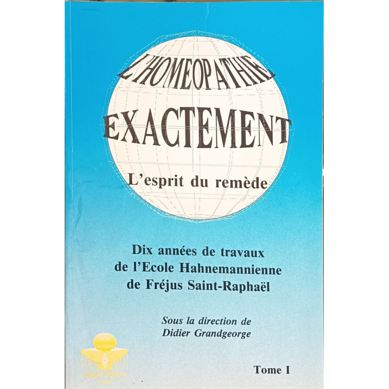 L'homéopathie exactement. L'esprit du remède. Dix années de...