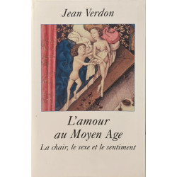 L'amour au Moyen Age : La chair le sexe et le sentiment