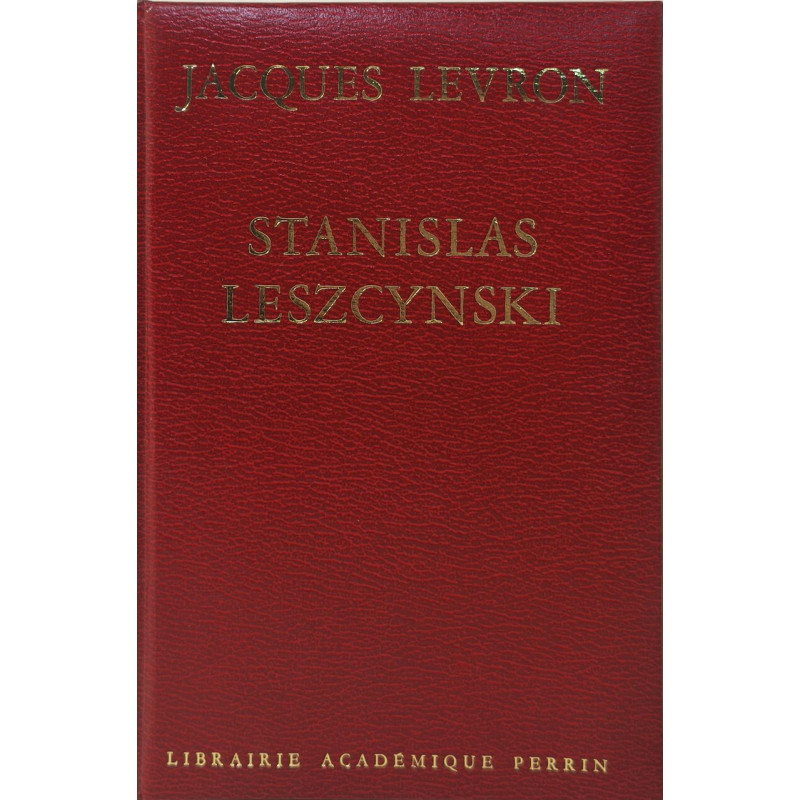 Stanislas Leszcynski: Roi de Pologne duc de Lorraine un roi...