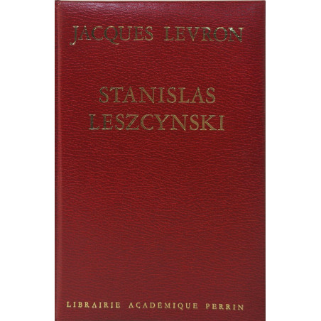 Stanislas Leszcynski: Roi de Pologne duc de Lorraine un roi...