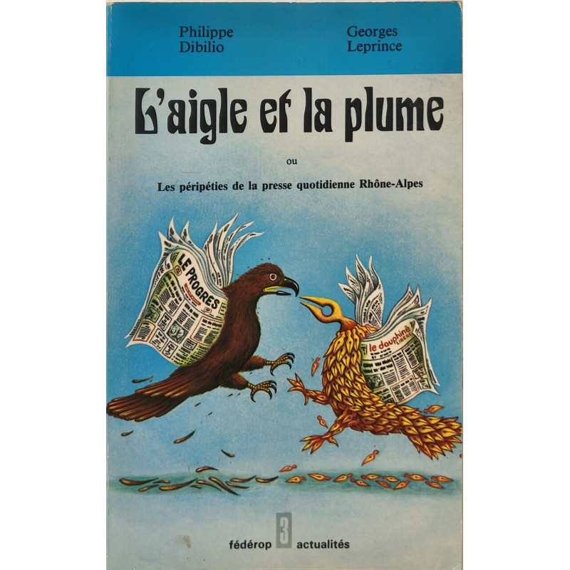 L'Aigle et la plume ou les Péripéties de la presse quotidienne...