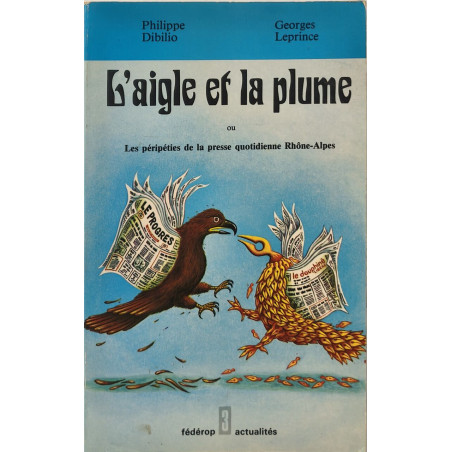 L'Aigle et la plume ou les Péripéties de la presse quotidienne...