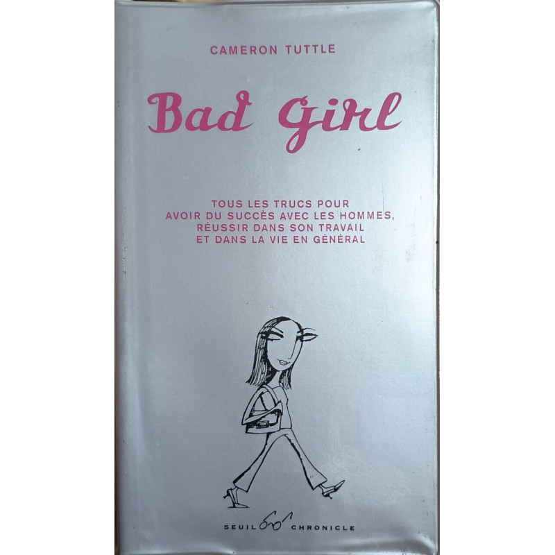 Bad Girl. Tous Les Trucs Pour Avoir Du Succes Avec Les Hommes...