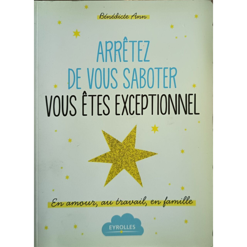 Arrêtez de vous saboter vous êtes exceptionnel !: En amour au...