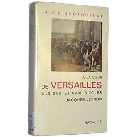 La vie quotidienne à la cour de versailles au XVIIe - XVIIIe siecles