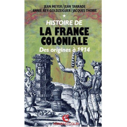 HISTOIRE DE LA FRANCE COLONIALE. Tome 1 Des origines à 1914