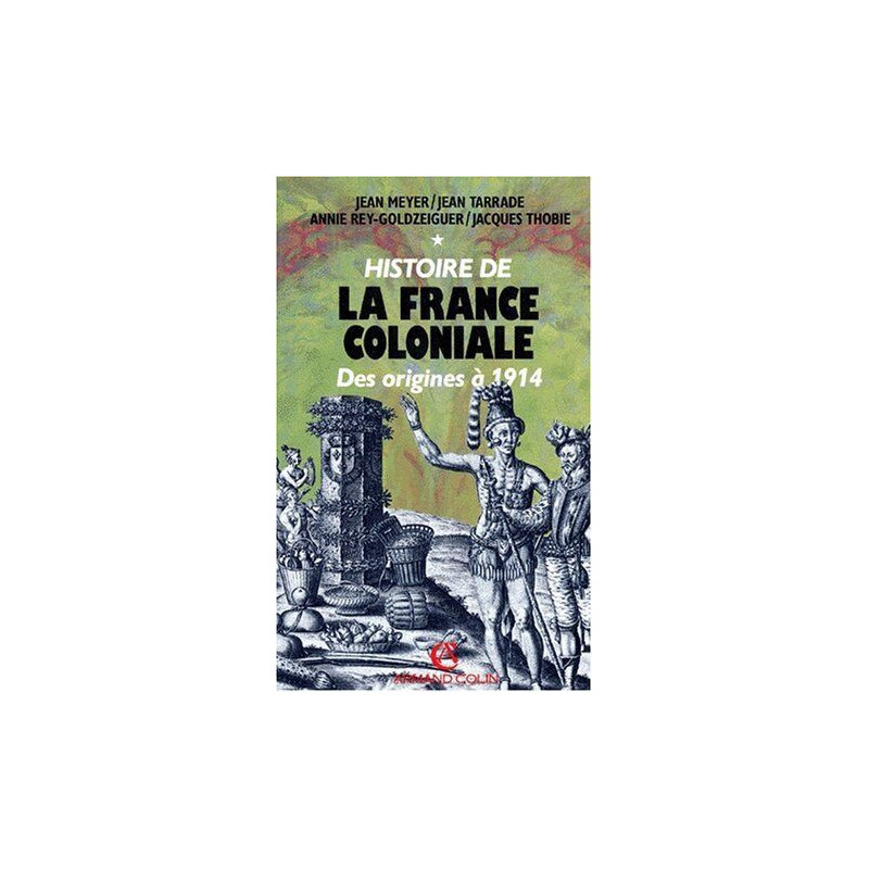 HISTOIRE DE LA FRANCE COLONIALE. Tome 1 Des origines à 1914