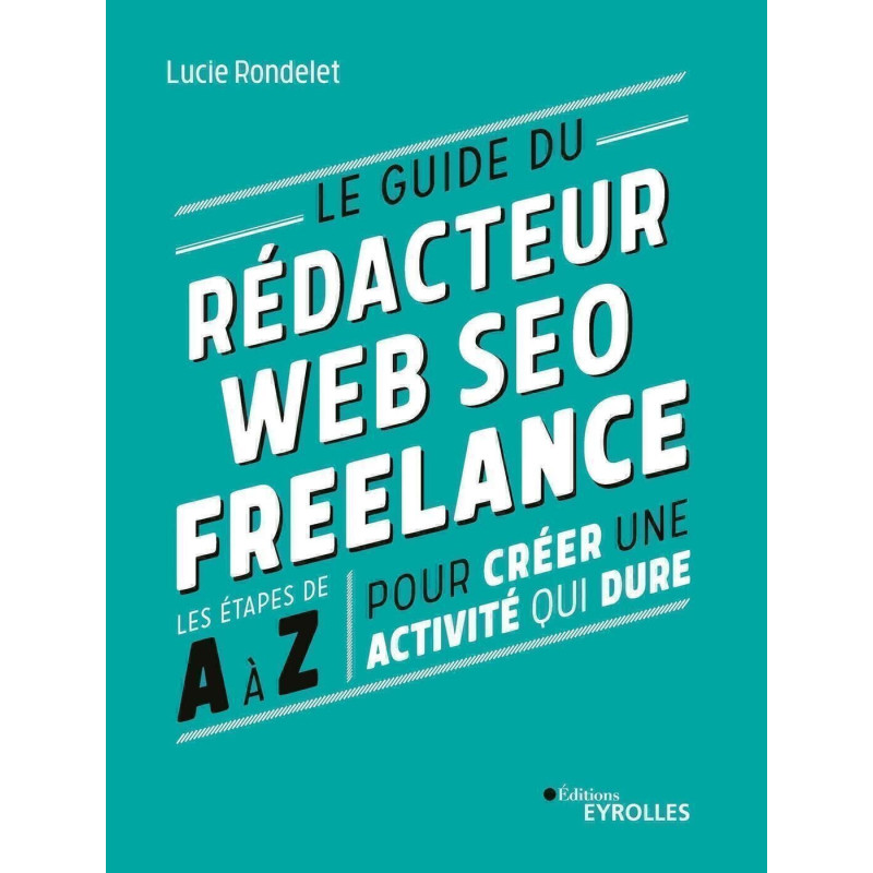Le guide du rédacteur Web SEO freelance: Les étapes de A à Z pour...