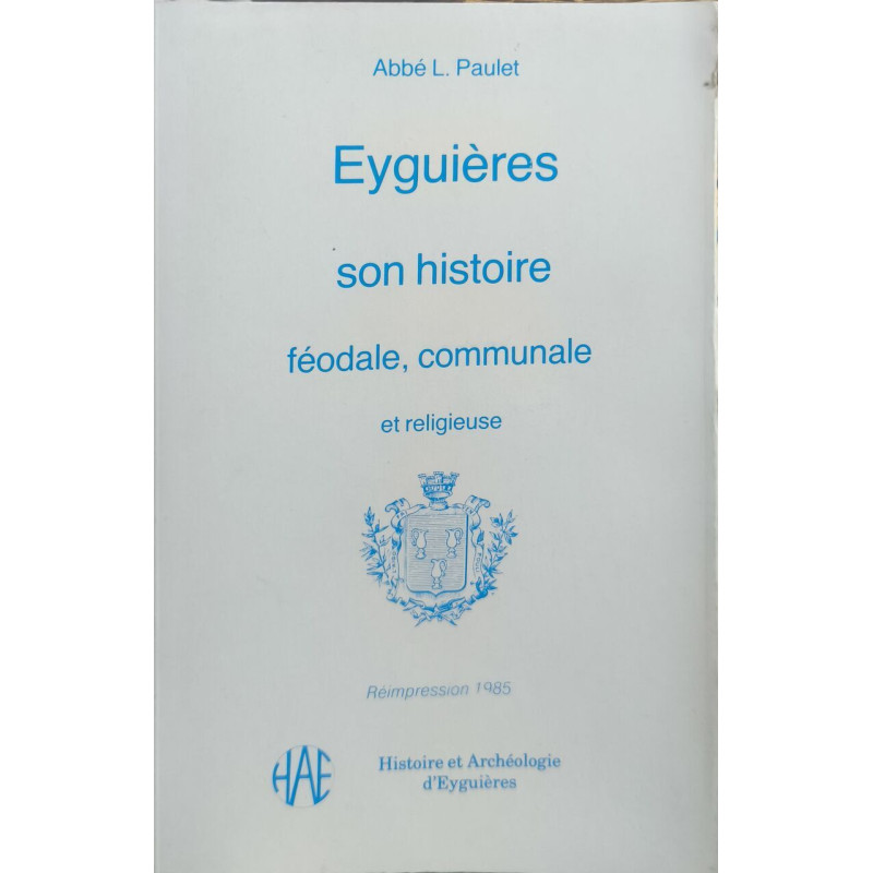 Eyguieres son histoire féodale communale et religieuse (...