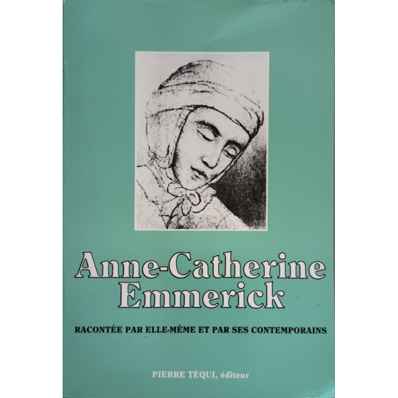 Anne Catherine Emmerick 1774-1824 racontée par elle-même et par...