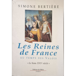 Les Reines de France au temps des Valois: 1. "Le beau XVIe...