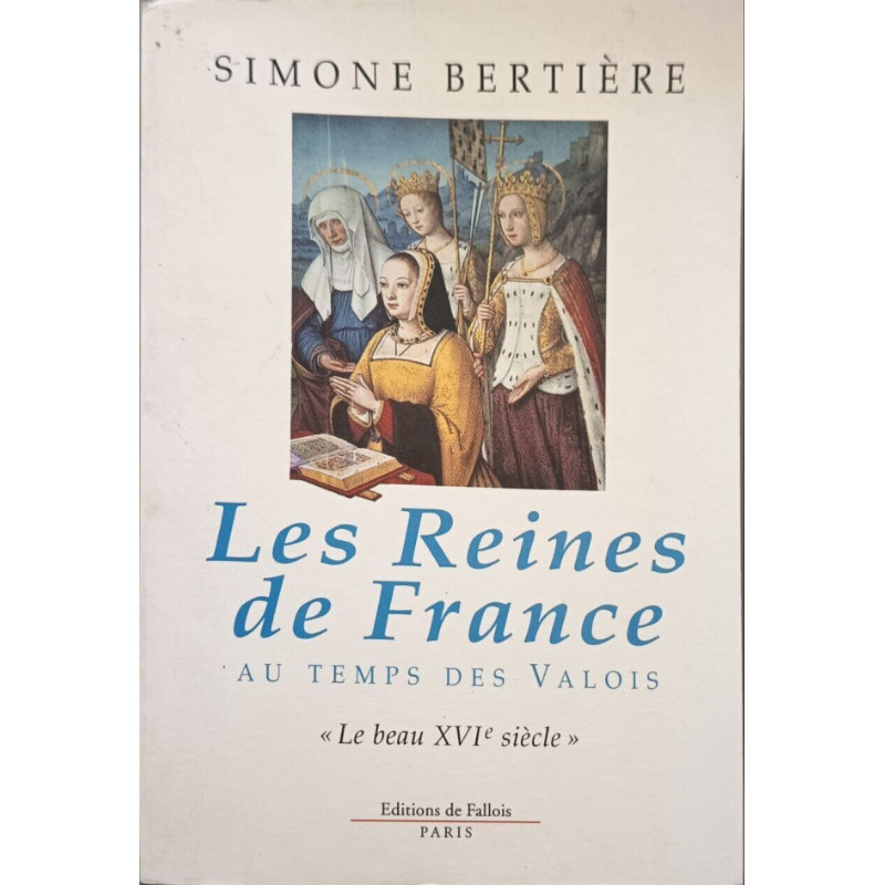 Les Reines de France au temps des Valois: 1. "Le beau XVIe...