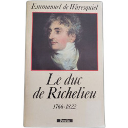 Le Duc de Richelieu: 1766-1822 un sentimental en politique