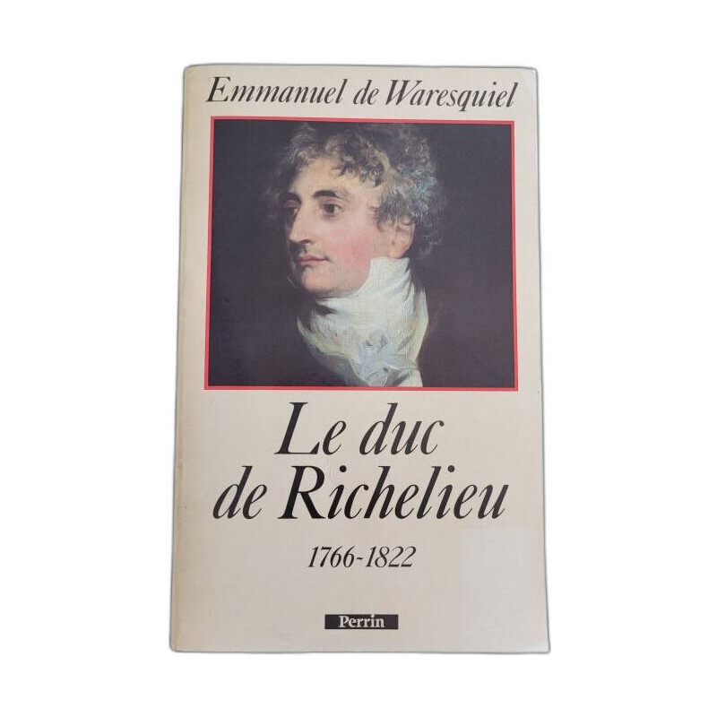 Le Duc de Richelieu: 1766-1822 un sentimental en politique