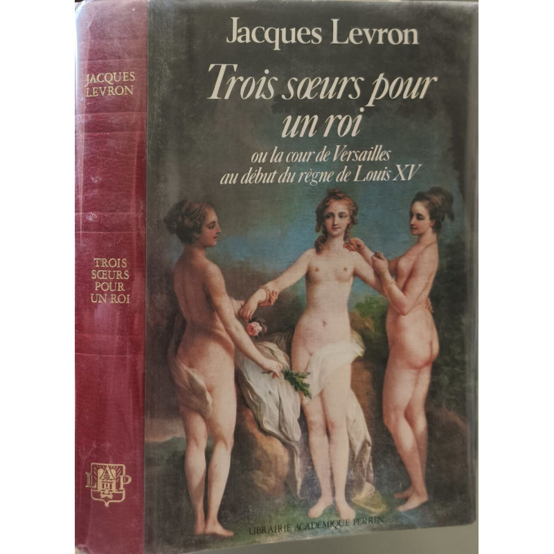 Trois soeurs pour un roi : ou la cour de versailles au début du...