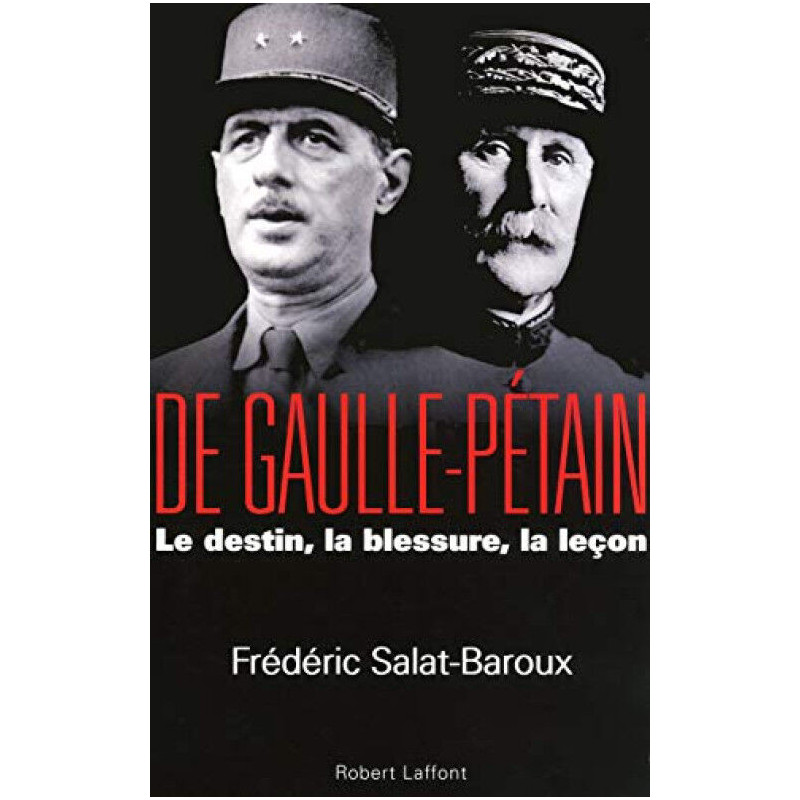 De Gaulle - Pétain. Le destin la blessure la leçon
