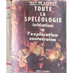 Toute la spéléologie: Initiation à l'exploration souterraine