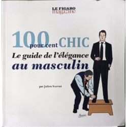 100 POUR CENT CHIC: LE GUIDE DE L ELEGANCE AU MASCULIN