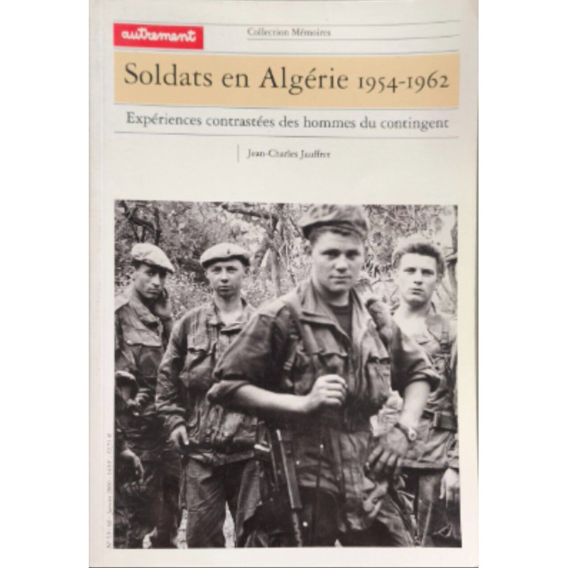 SOLDATS EN ALGERIE 1954-1962: Expériences contrastées des hommes...